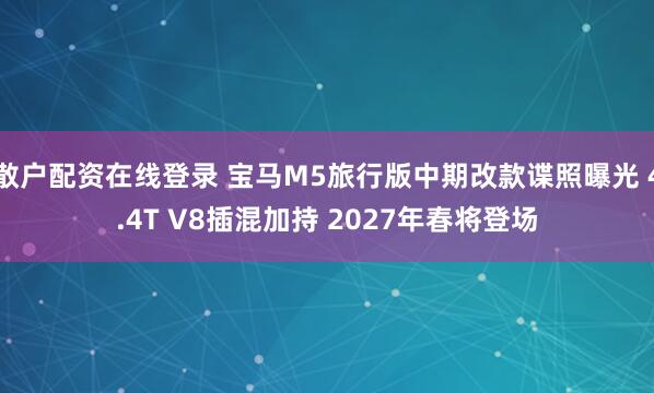 散户配资在线登录 宝马M5旅行版中期改款谍照曝光 4.4T V8插混加持 2027年春将登场